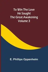 To Win the Love He Sought The Great Awakening - Phillips Oppenheim E.