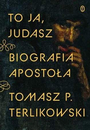 To ja, Judasz. Biografia apostoła - Tomasz P. Terlikowski