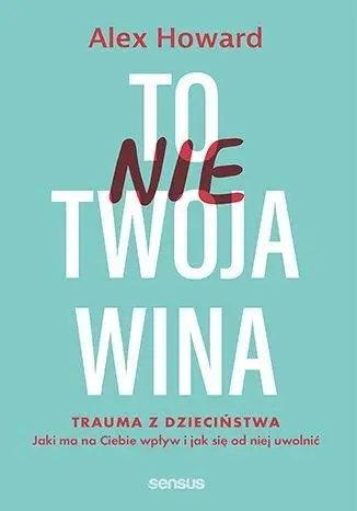 To nie Twoja wina. Trauma z dzieciństwa: jaki ma.. - Alex Howard