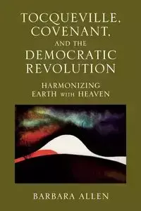 Tocqueville, Covenant, and the Democratic Revolution - Allen Barbara