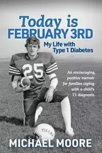 Today is February 3rd  My Life with Type 1 Diabetes - MICHAEL MOORE N