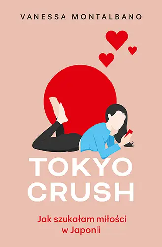 Tokyo Crush. Jak szukałam miłości w Japonii - Vanessa Montalbano