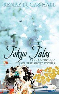 Tokyo Tales - A Collection of Japanese Short Stories - Renae Lucas-Hall