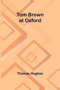 Tom Brown at Oxford - Thomas Hughes