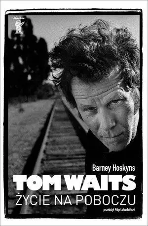 Tom Waits. Życie na poboczu - Barney Hoskyns