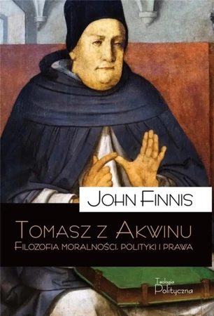 Tomasz z Akwinu. Filozofia moralności, polityki.. - John Finnis