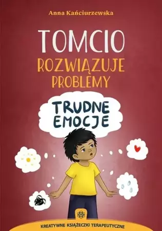 Tomcio rozwiązuje problemy - trudne emocje - Anna Kańciurzewska