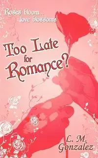 Too Late for Romance? - Gonzalez L. M.