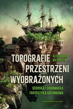 Topografie przestrzeni wyobrażonych - Aleksandra Wojtaszek