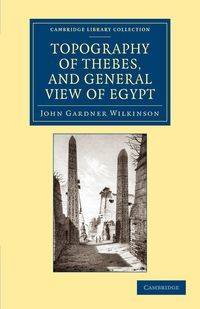 Topography of Thebes, and General View of Egypt - John Wilkinson Gardner