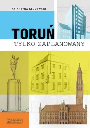 Toruń tylko zaPLANowany - Katarzyna Kluczwajd