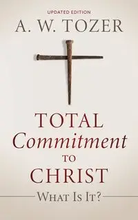 Total Commitment to Christ - Tozer A. W.