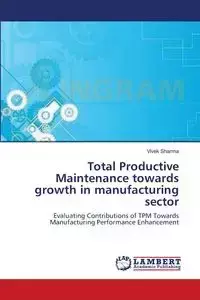 Total Productive Maintenance towards growth in manufacturing sector - Sharma Vivek