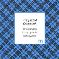 Totalitaryzm i trzy pytania Kantowskie - Krzysztof Okopień