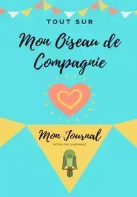 Tout Sur Mon Animal de Compagnie -Oiseau - Co. Petal Publishing