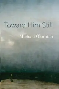 Toward Him Still - Michael Okulitch