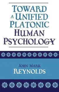 Toward a Unified Platonic Human Psychology - John Mark Reynolds