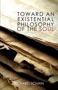 Toward an Existential Philosophy of the Soul - Richard Schain