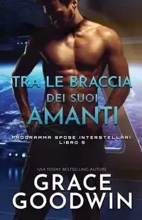 Tra le braccia dei suoi amanti - Grace Goodwin