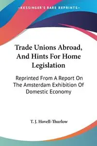 Trade Unions Abroad, And Hints For Home Legislation - Hovell-Thurlow T. J.