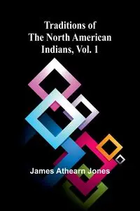 Traditions of the North American Indians, Vol. 1 - James Athearn Jones