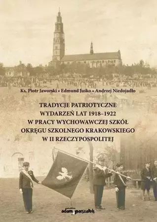 Tradycje patriotyczne wydarzeń lat 1918-1922... - red. ks. Piotr Jaworski, Edmund Juśko, Andrzej Ni