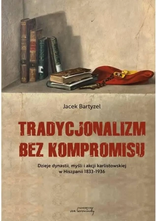 Tradycjonalizm bez kompromisu. Dzieje dynastii... - Jacek Bartyzel