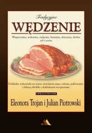 Tradycyjne wędzenie - wieprzowiny, wołowiny... - Eleonora Trojan, Julian Piotrowski
