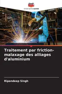 Traitement par friction-malaxage des alliages d'aluminium - Singh Ripandeep