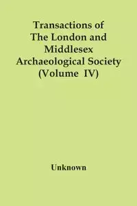 Transactions Of The London And Middlesex Archaeological Society (Volume  Iv) - Unknown