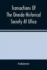 Transactions Of The Oneida Historical Society At Utica - Unknown