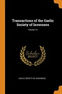 Transactions of the Gaelic Society of Inverness; Volume 14 - Gaelic Society Of Inverness