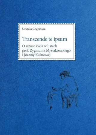 Transcende te ipsum. O sztuce życia w listach... - Urszula Chęcińska