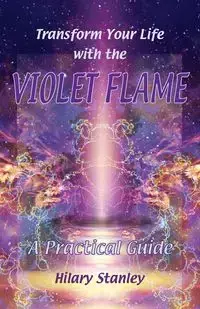 Transform Your Life With The Violet Flame - Stanley Hilary