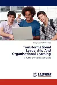 Transformational Leadership And Organisational Learning - Hilary Tusiime Mukwenda