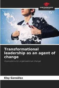 Transformational leadership as an agent of change - Elsy González