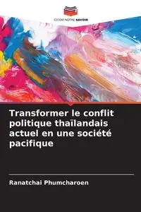 Transformer le conflit politique thaïlandais actuel en une société pacifique - Phumcharoen Ranatchai