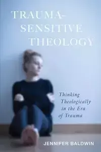 Trauma-Sensitive Theology - Jennifer Baldwin