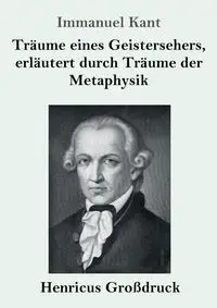 Träume eines Geistersehers, erläutert durch Träume der Metaphysik (Großdruck) - Kant Immanuel