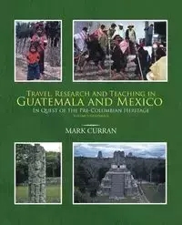 Travel, Research and Teaching in Guatemala and Mexico - Mark Curran