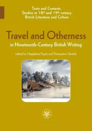 Travel and Otherness in Nineteenth-Century... - red. Magdalena Pypeć, Przemysław Uściński