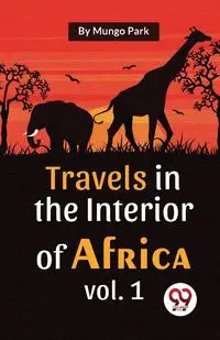 Travels In The Interior Of Africa Vol. 1 - Park Mungo