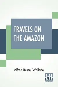 Travels On The Amazon - Wallace Alfred Russel