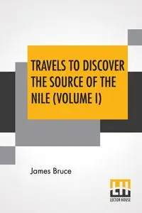 Travels To Discover The Source Of The Nile (Volume I) - Bruce James