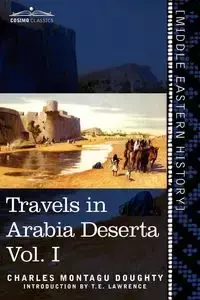 Travels in Arabia Deserta, Vol. I (in Two Volumes) - Charles Doughty