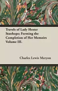 Travels of Lady Hester Stanhope; Forming the Completion of Her Memoirs Volume III. - Charles Lewis Meryon