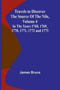 Travels to Discover the Source of the Nile, Volume 4 In the years 1768, 1769, 1770, 1771, 1772 and 1773 - Bruce James