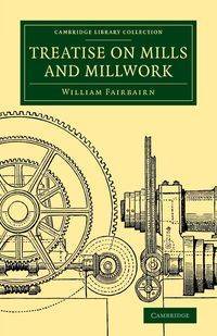 Treatise on Mills and Millwork - William Fairbairn