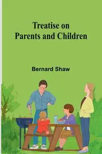 Treatise on Parents and Children - Bernard Shaw