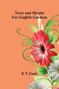 Trees and Shrubs for English Gardens - T. Cook E.